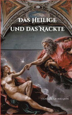 bokomslag Das Heilige und das Nackte:Kirche, Sexualität und die ewige Spannung zwischen Moral und Begierde