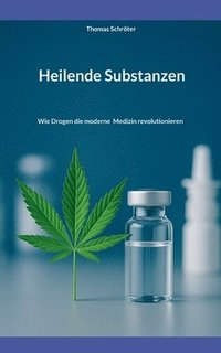 bokomslag Heilende Substanzen: Wie Drogen die moderne Medizin revolutionieren