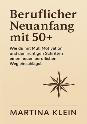 bokomslag Beruflicher Neuanfang mit 50+: Wie du mit Mut, Motivation und den richtigen Schritten einen neuen beruflichen Weg einschlägst