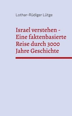 Lothar-Rüdiger Lütge - Israel verstehen - Eine faktenbasierte Reise durch 3000 Jahre Geschichte, Häftad
