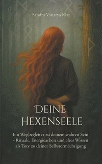 bokomslag Deine Hexenseele: Ein Wegbegleiter zu deinem wahren Sein - Rituale, Energiearbeit und altes Wissen als Tore zu deiner Selbstermächtigung