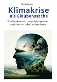 bokomslag Klimakrise als Glaubenssache: Wie Denkwelten konsequentes Handeln ausbremsen oder unterstützen
