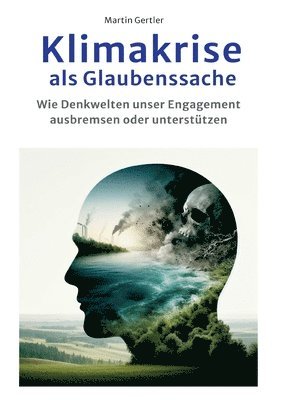 bokomslag Klimakrise als Glaubenssache: Wie Denkwelten konsequentes Handeln ausbremsen oder unterstützen