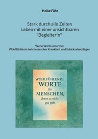 bokomslag Stark durch alle Zeiten / Leben mit einer unsichtbaren Begleiterin: Wenn Worte umarmen / Wohlfühltexte bei chronischer Krankheit und Schicksalsschläge