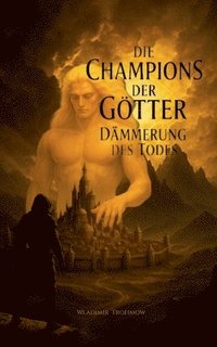 bokomslag Die Champions der Götter: Dämmerung des Todes - Epische Dark Fantasy