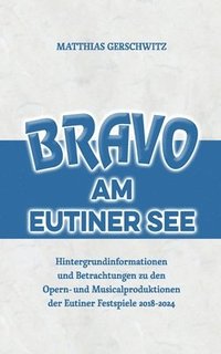 bokomslag Bravo am Eutiner See: Hintergrundinformationen und Betrachtungen zu den Opern- und Musicalproduktionen der Eutiner Festspiele 2018 - 2024