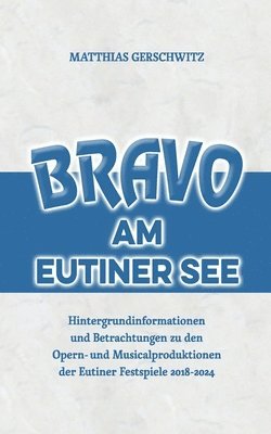 bokomslag Bravo am Eutiner See: Hintergrundinformationen und Betrachtungen zu den Opern- und Musicalproduktionen der Eutiner Festspiele 2018 - 2024