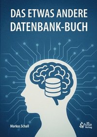 bokomslag Das etwas andere Datenbank-Buch: Daten denken von der Idee zur Datenbank - Grundlagen, SQL, Low-Code- und No-Code-Lösungen