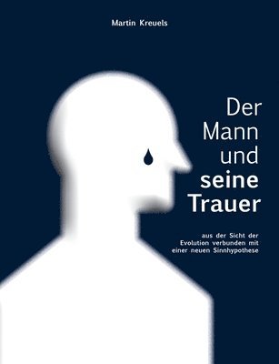 Der Mann und seine Trauer: aus der Sicht der Evolution verbunden mit einer neuen Sinnhypothese 1