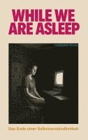 bokomslag While we are asleep: Das Ende einer Selbstverständlichkeit