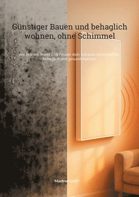 bokomslag Günstiger Bauen und Behaglich wohnen, ohne Schimmel: Wie Wärme, Wand und Wissen dein Zuhause schimmelfrei, behaglich und gesund machen