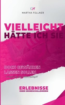 bokomslag Vielleicht hätte ich Sie doch gewähren lassen sollen: Erfahrungen einer Grundschullehrerin