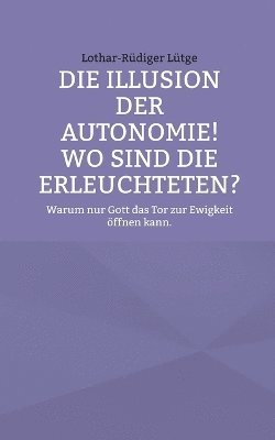 Lothar-Rüdiger Lütge - Illusion der Autonomie! Wo sind die Erleuchteten?, Häftad
