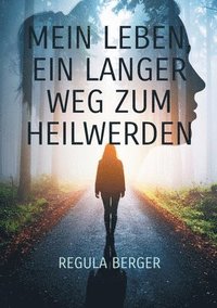 bokomslag Mein Leben, ein langer Weg zum Heilwerden: Ein persönlicher Heilweg unter anderem durch die Kräfte von Tönen und Silben, Worten, Mantren und Menschen.