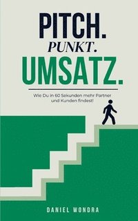 bokomslag Pitch.Punkt.Umsatz.: Wie Du in 60 Sekunden mehr Partner und Kunden findest!