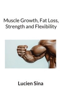 bokomslag Muscle Growth, Fat Loss, Strength and Flexibility
