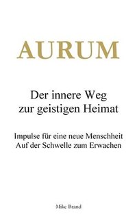bokomslag AURUM - Der innere Weg zur geistigen Heimat: Impulse für eine neue Menschheit
