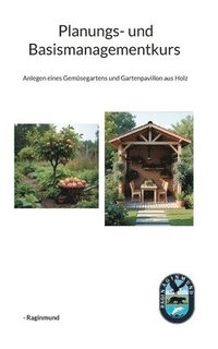bokomslag Planungs- und Basismanagementkurs: Anlegen eines Gemüsegartens und Gartenpavillon aus Holz