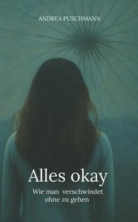 bokomslag Alles okay: Wie man verschwindet ohne zu gehen