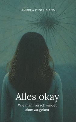 bokomslag Alles okay: Wie man verschwindet ohne zu gehen
