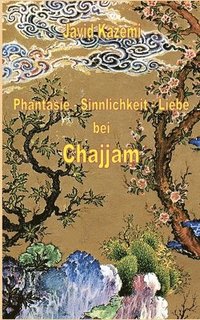 bokomslag Phantasie - Sinnlichkeit - Liebe bei Chajjam
