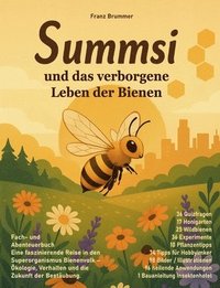 bokomslag Summsi und das verborgene Leben der Bienen: Tauche ein in die faszinierende Welt der Honigbienen und entdecken, wie eine einzelne Biene das komplexe G