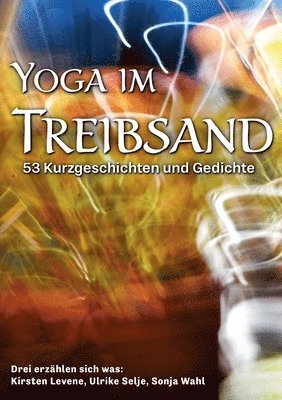 Yoga im Treibsand: 53 Kurzgeschichten und Gedichte