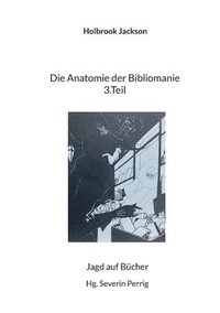 bokomslag Die Anatomie der Bibliomanie 3.Teil: Jagd auf Bücher