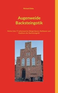 bokomslag Augenweide Backsteingotik: Meine Liste 77 sehenswerter Bürgerhäuser, Rathäuser und Stadttore der Backsteingotik
