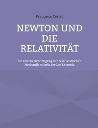bokomslag Newton und die Relativität: Ein alternativer Zugang zur relativistischen Mechanik mittels der Lex Secunda