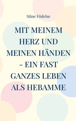 Mit meinem Herz und meinen Händen - ein fast ganzes Leben als Hebamme: Von A wie Anton bis Z wie Zwän 1
