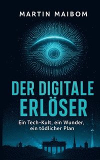 bokomslag Der digitale Erlöser: Ein Tech-Kult, ein Wunder, ein tödlicher Plan