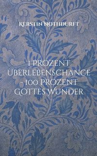 bokomslag 1 Prozent Überlebenschance - 100 Prozent Gottes Wunder