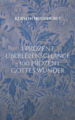 bokomslag 1 Prozent Überlebenschance - 100 Prozent Gottes Wunder