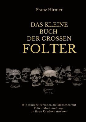 bokomslag Das kleine Buch der grossen Folter: Ein schauderhaftes Buch über schauderhaften Menschen, die schauderhafte Dinge taten