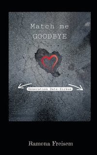 bokomslag Match me goodbye: Generation: Date-Zirkus