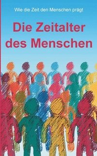 bokomslag Die Zeitalter des Menschen: Wie die Zeit den Menschen prägt