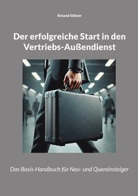bokomslag Der erfolgreiche Start in den Vertriebs-Außendienst: Das Basis-Handbuch für Neu- und Quereinsteiger