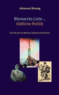 bokomslag Bismarcks Liste ... tödliche Politik: Ein Fall, der ins Berliner Andreasviertel führt