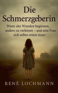 bokomslag Die Schmerzgeberin: Wenn alte Wunden beginnen, andere zu verletzen - und eine Frau sich selbst retten muss.