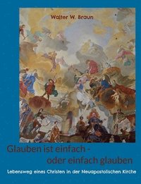 bokomslag Glauben ist einfach - oder einfach glauben: Lebensweg eines Christen in der Neuapostolischen Kirche