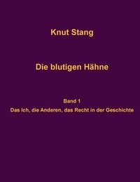 bokomslag Die blutigen Hähne: Beiträge zu Herrschaft, Legitimation und Kooperation - Band 1: Das Ich, die Anderen, das Recht in der Geschichte