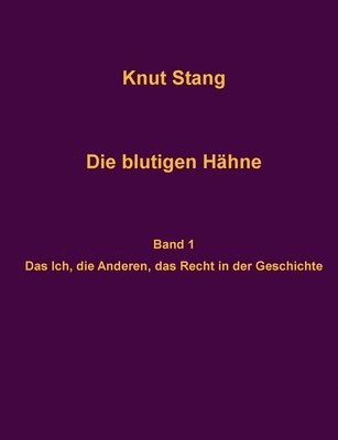 bokomslag Die blutigen Hähne: Beiträge zu Herrschaft, Legitimation und Kooperation - Band 1: Das Ich, die Anderen, das Recht in der Geschichte