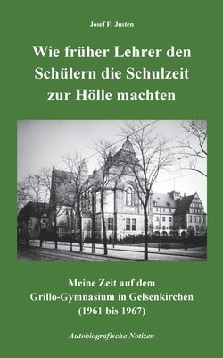 bokomslag Wie früher Lehrer den Schülern die Schulzeit zur Hölle machten: Meine Zeit auf dem Grillo-Gymnasium in Gelsenkirchen (1961 bis 1967) - Autobiografisch