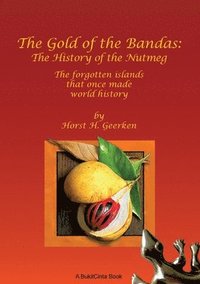 bokomslag The Gold of the Bandas: The History of the Nutmeg: The forgotten islands that once made world history