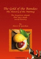 The Gold of the Bandas: The History of the Nutmeg: The forgotten islands that once made world history 1