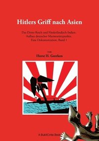 bokomslag Hitlers Griff nach Asien: Das Dritte Reich und Niederländisch-Indien. Aufbau deutscher Marinestützpunkte. Eine Dokumentation, Band 1