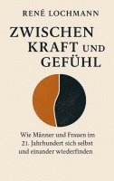 bokomslag Zwischen Kraft und Gefühl: Wie Männer und Frauen im 21. Jahrhundert sich selbst und einander wiederfinden.