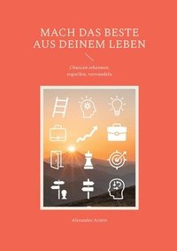 bokomslag Mach das Beste aus deinem Leben: Chancen erkennen, ergreifen, verwandeln