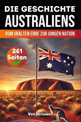 bokomslag Die Geschichte Australiens: Vom uralten Erbe zur jungen Nation